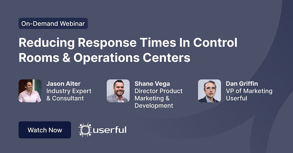 Webinar Userful, Reducción de los tiempos de respuesta en la sala de control y los centros de operaciones, por Jason Alter, Shane Vega y Dan Griffin