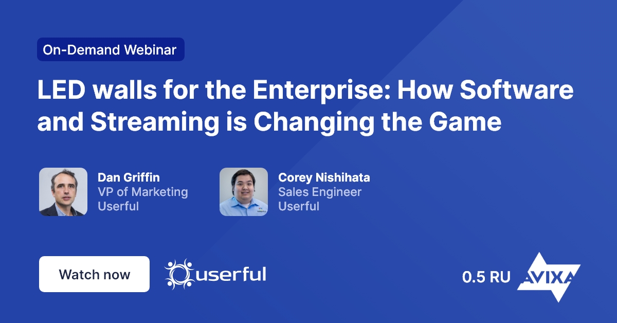 0,5 RU Webinar de Avixa y Userful, LED walls for the Enterprise: How Software and Streaming is Changing the Game, por Dan Griffin y Corey Nishihata